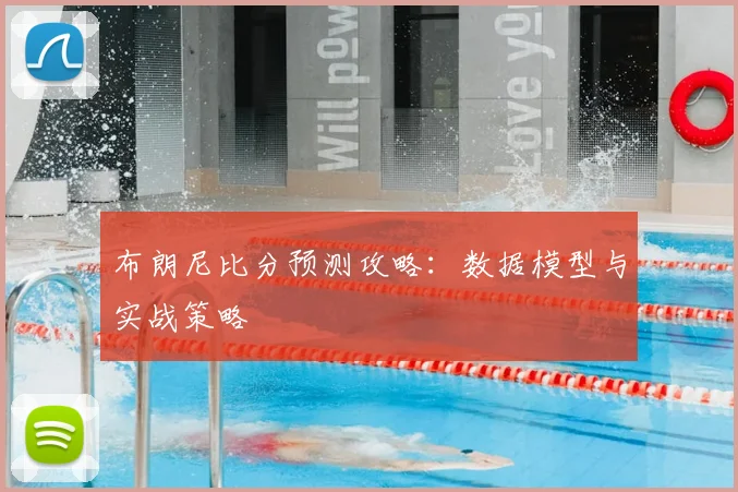 布朗尼比分预测攻略：数据模型与实战策略