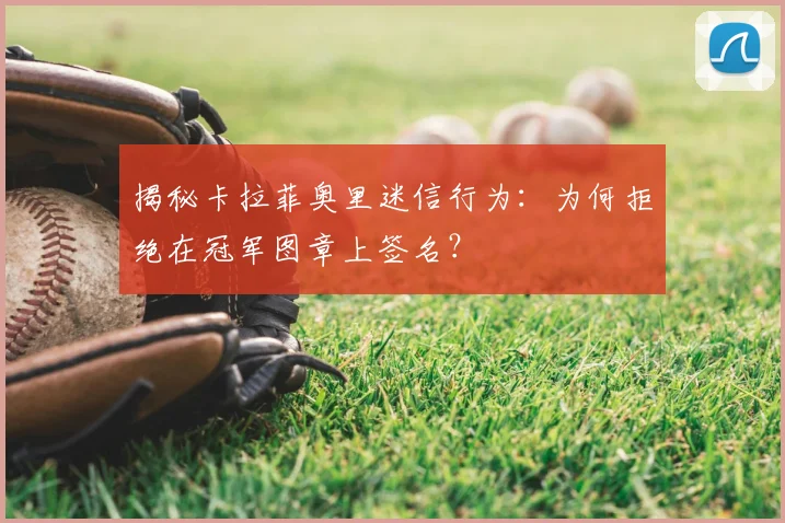 揭秘卡拉菲奥里迷信行为：为何拒绝在冠军图章上签名？