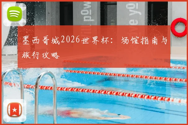 墨西哥城2026世界杯：场馆指南与旅行攻略