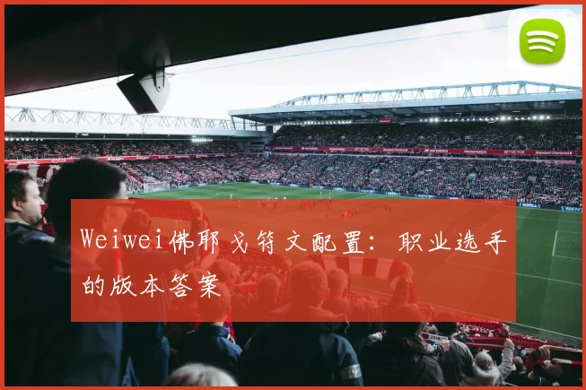 Weiwei佛耶戈符文配置：职业选手的版本答案