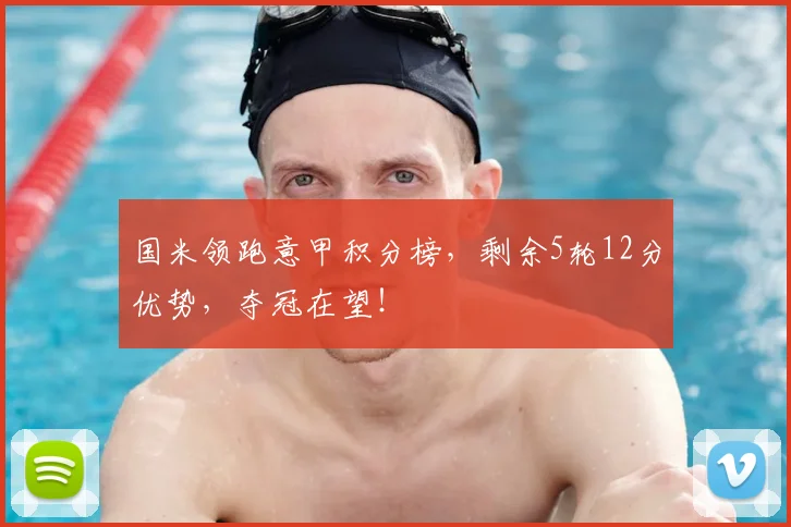 国米领跑意甲积分榜，剩余5轮12分优势，夺冠在望！