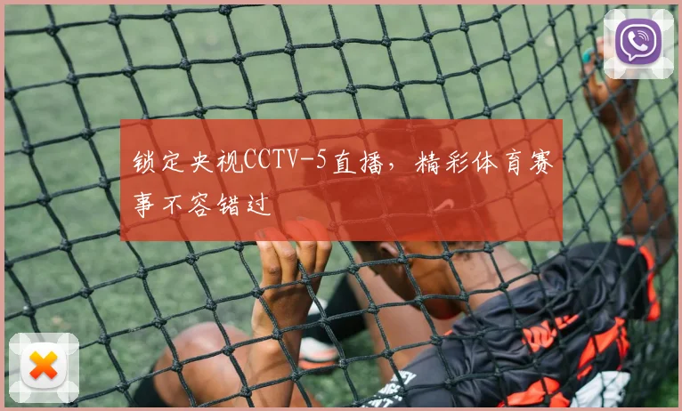 锁定央视CCTV-5直播，精彩体育赛事不容错过